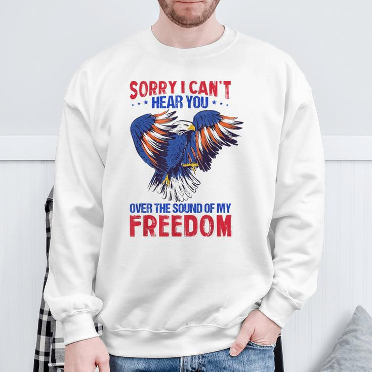 Sorry I Can't Hear You Over The Sound Of My Freedom 4Th July Sweatshirt Gifts for Old Men