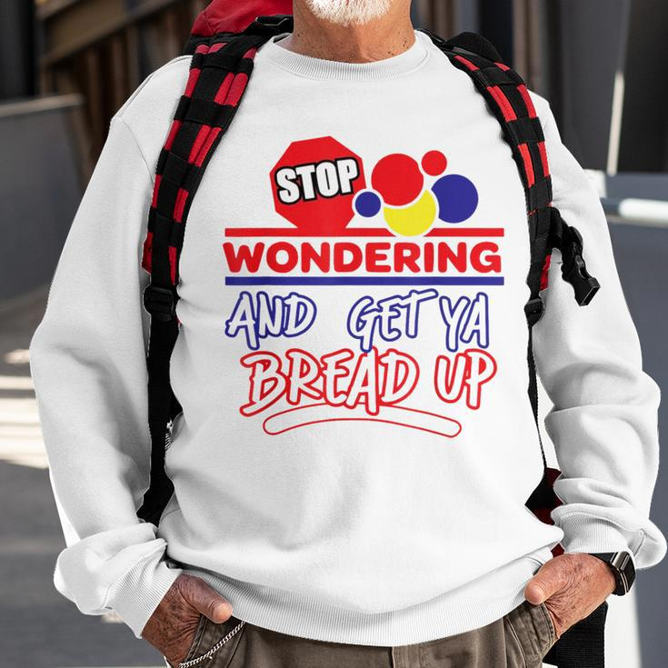 Stop Wondering And Get Ya Bread Up Hustle Grind Different Sweatshirt Gifts for Old Men