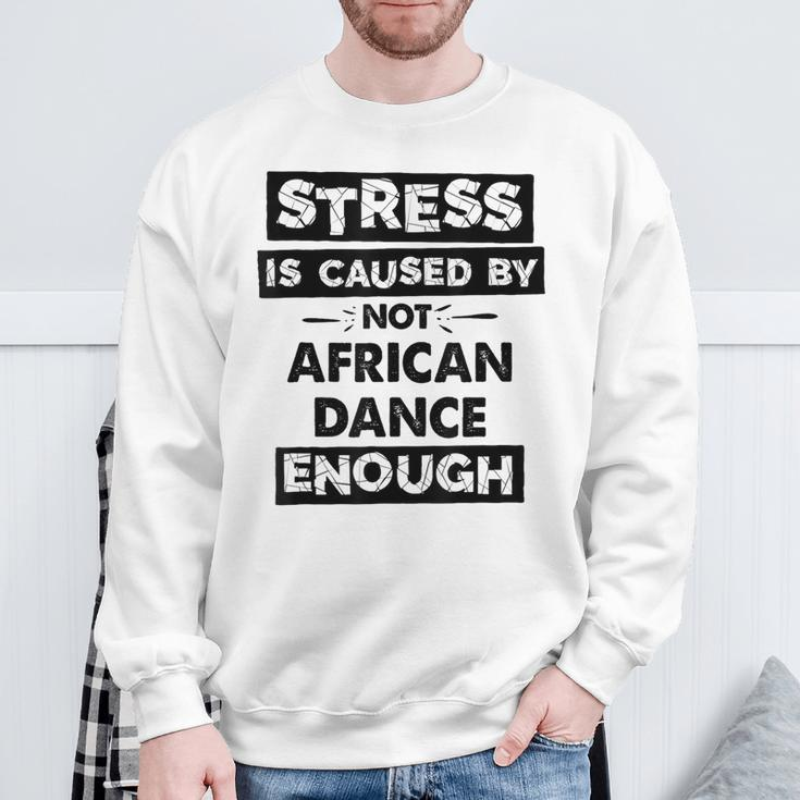 Stress Is Caused By Not African Dance African Dance Sweatshirt Gifts for Old Men