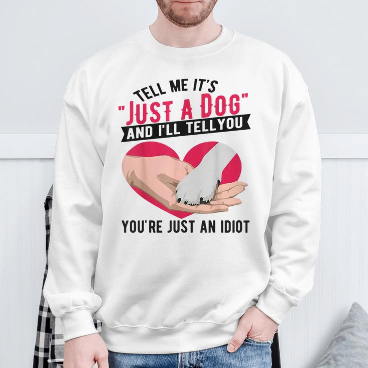 Tell Me It's Just A Dog And I'll Tell You You're An Idiot Sweatshirt Gifts for Old Men