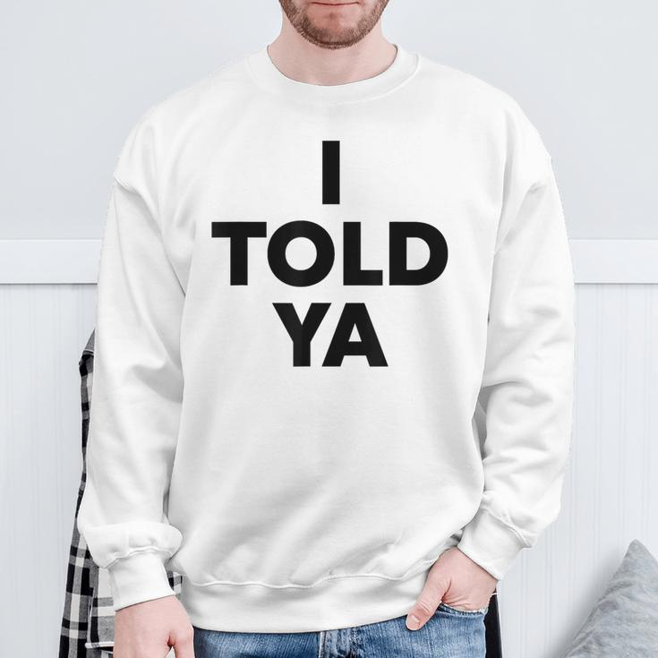 I Told Ya Humorous Sarcasm Challengers Statement Quote Sweatshirt Gifts for Old Men