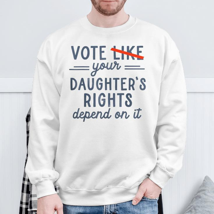 Vote Like Your Daughter's Rights Depend On It Sweatshirt Gifts for Old Men