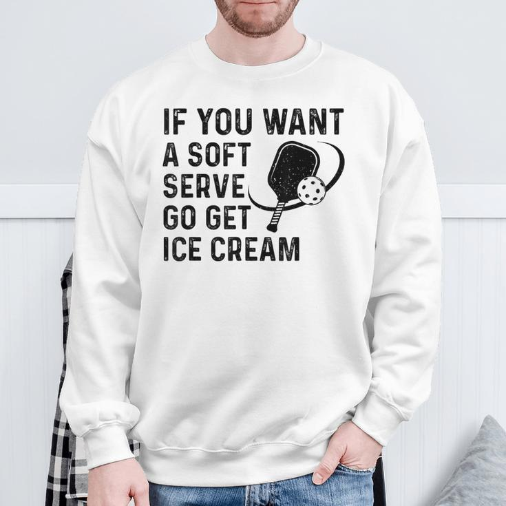 If You Want A Soft Serve Pickleball Women Sweatshirt Gifts for Old Men