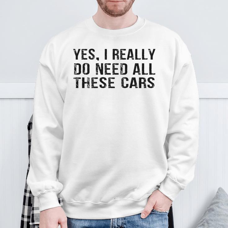 Yes I Really Do Need All These Cars Car Lovers Sweatshirt Gifts for Old Men