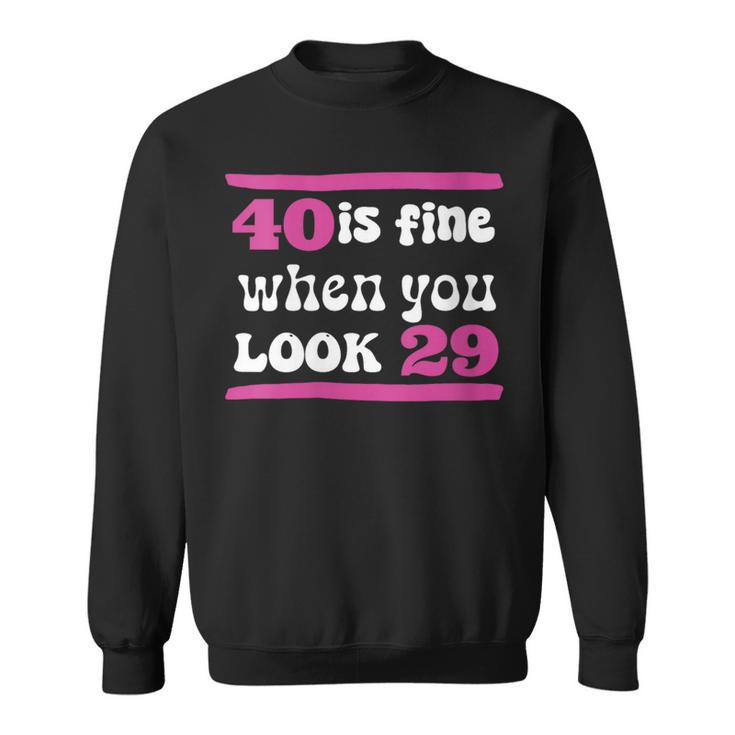 40Th Birthday 40 Is Fine When You Look 29 Forty Years Old Sweatshirt