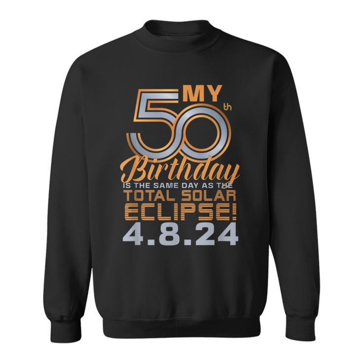 My 50Th Birthday Total Solar Eclipse April 8Th 2024 Sweatshirt