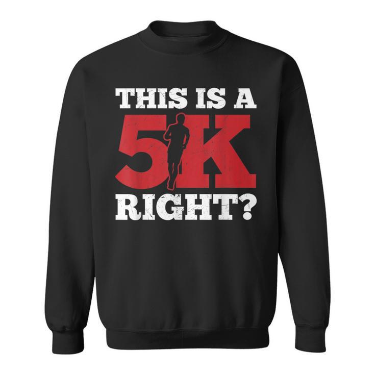 This Is A 5K Right Cool Motivational Running Sweatshirt