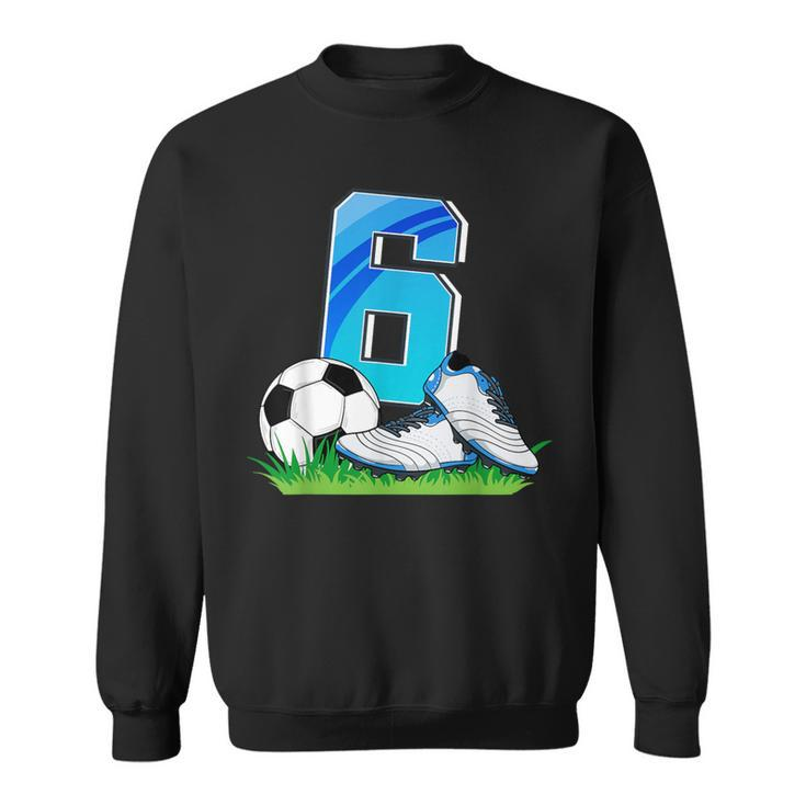 6Th Birthday Football Soccer 6 Years Old Boys Sweatshirt