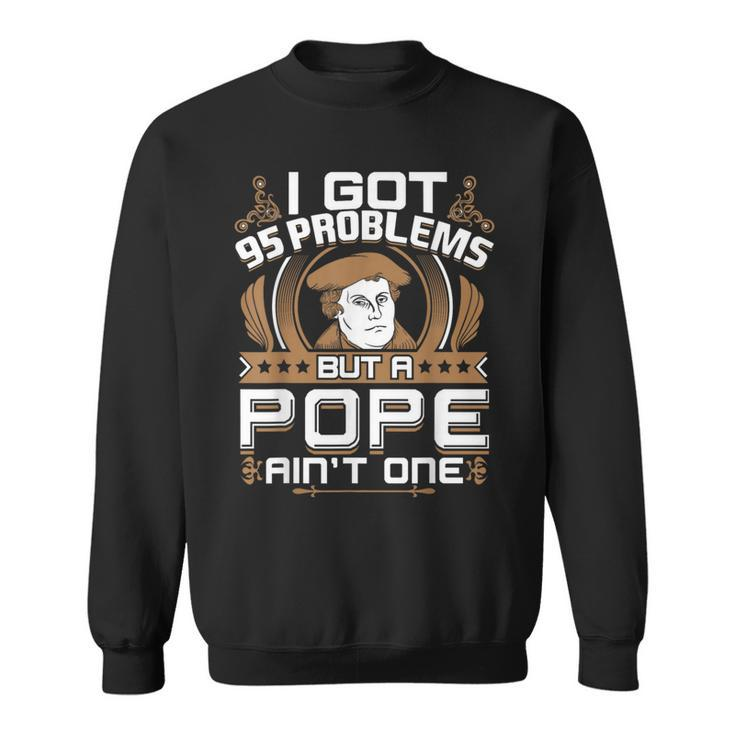 I Got 95 Problems But A Pope Ain't One Protestant Sweatshirt