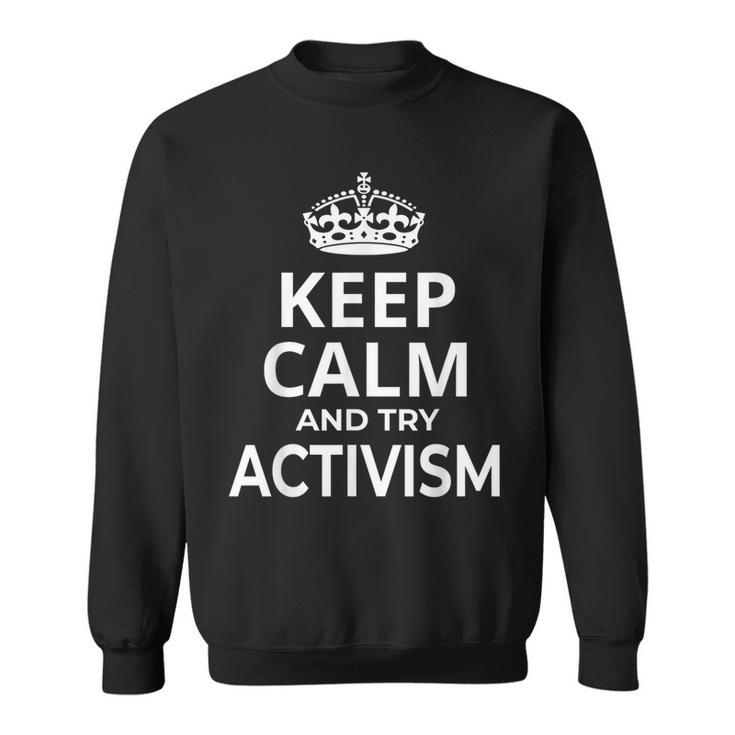 Activists Activist 'Keep Calm And Try Activism' Saying Sweatshirt