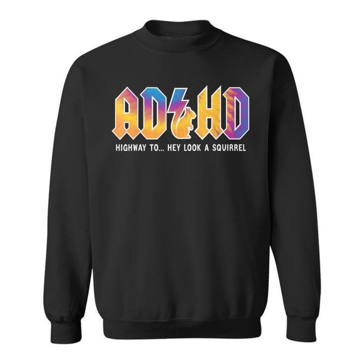 Adhd Highway To Hey Look A Squirrel Adhd Is Awesome Sweatshirt