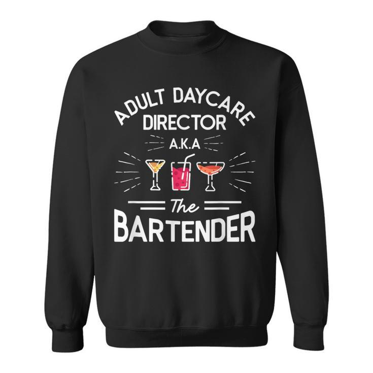 Adult Daycare Director Aka The Bartender Bartending Sweatshirt