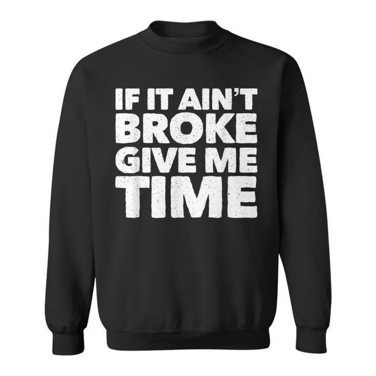 If It Ain't Broke Give Me Time Accident Prone Gag Sweatshirt