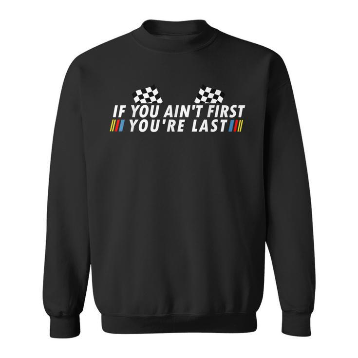 If You Ain't First You're Last Drag Racing Fathers Day Sweatshirt