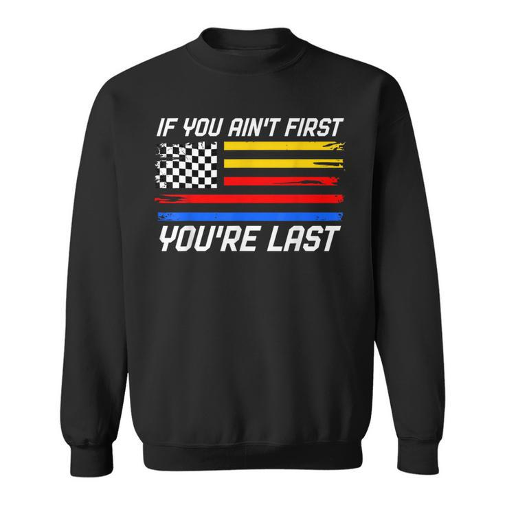 If You Ain't First You're Last Us Flag Car Racing Sweatshirt