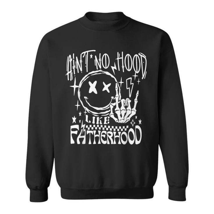 Aint No Hood Like Fatherhood New Dad Father's Day Dad Life Sweatshirt