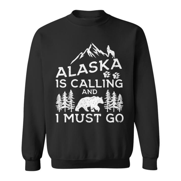 Alaska Is Calling And I Must Go  Cool Alaska Vacation Sweatshirt