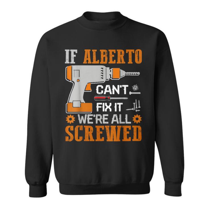 If Alberto Can't Fix It We're All Screwed Sweatshirt