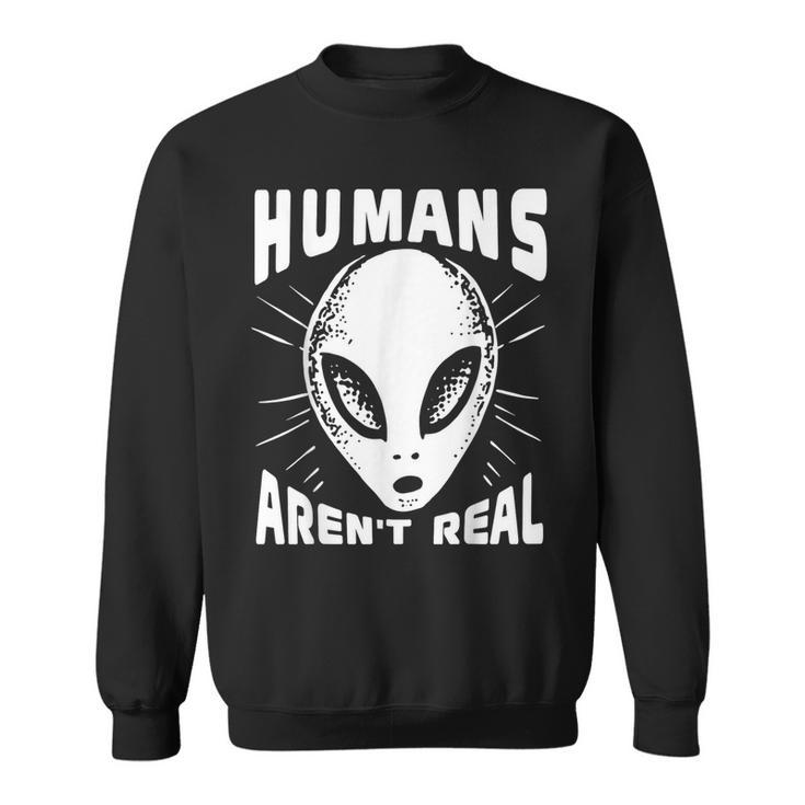 Alien Humans Aren’T Real Ufo Extraterrestrial Sweatshirt