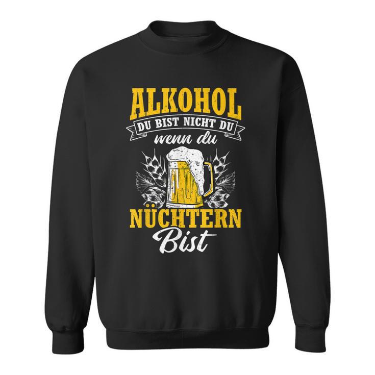 Alkohol Du Bist Nicht Du Wenn Du Nüchtern Bist Saufen Sweatshirt