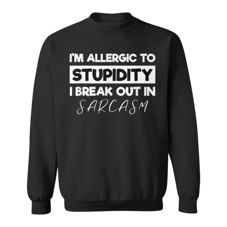 Allergic To Stupid I'm Allergic To Stupidity Sarcasm Sweatshirt