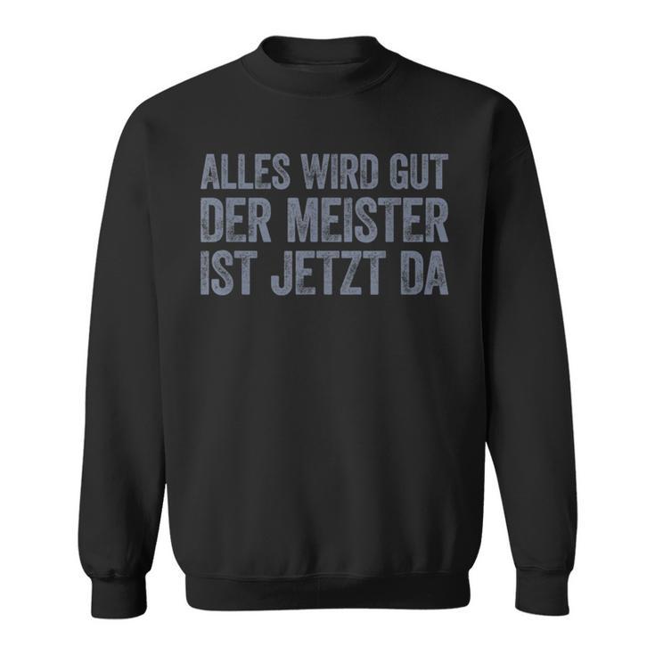 Alles Wird Gut Der Meister Ist Jetzt Da Sweatshirt