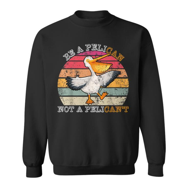 Always Be A Pelican Not A Pelican't Vintage Pelican Sweatshirt