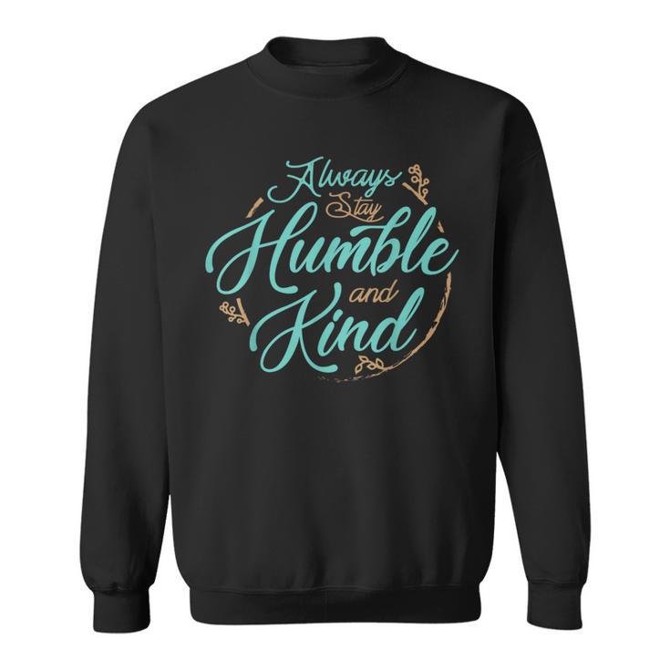 Always Stay Humble And Kind T About Kindness Sweatshirt