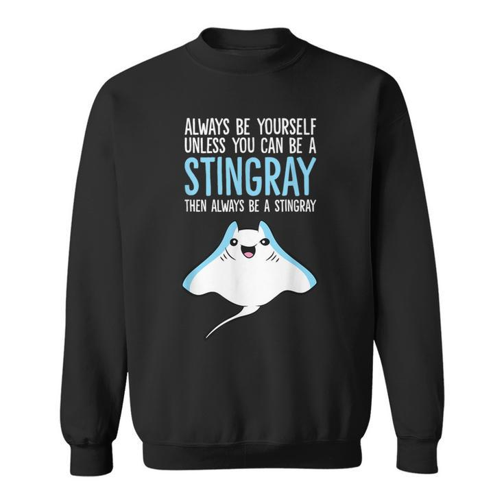 Always Be Yourself Unless You Can Be A Stingray Sweatshirt