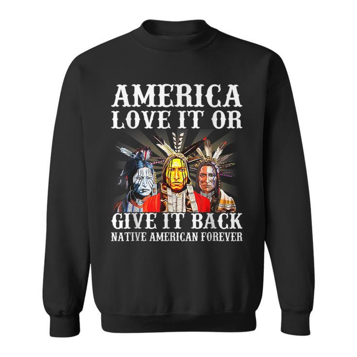 America Love It Or Give It Back Native American Forever Sweatshirt