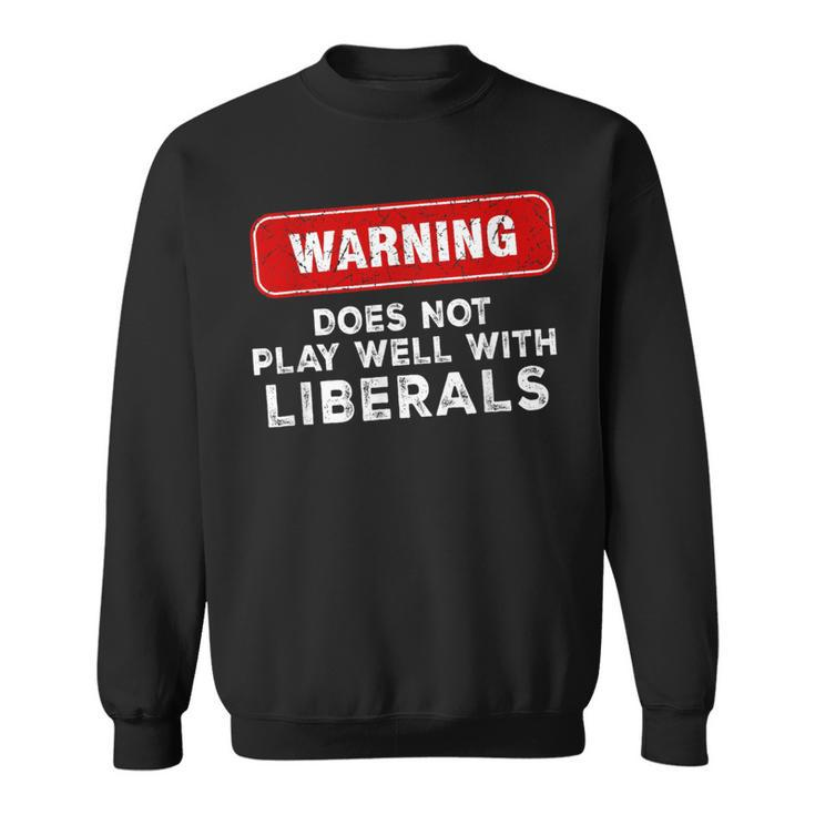 Anti Liberal Republican Does Not Play Well With Liberals Sweatshirt