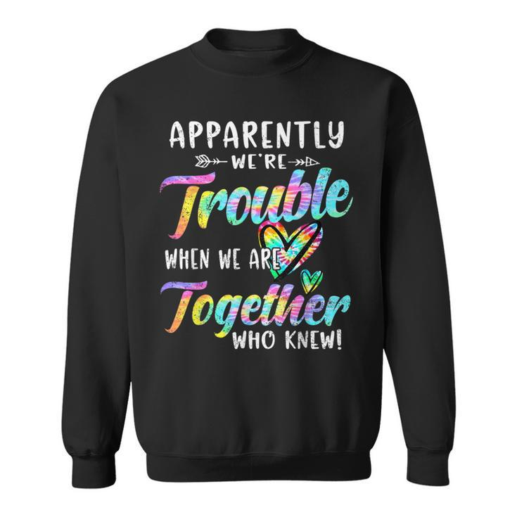 Apparently We're Trouble When We Are Together Bestie Tie Dye Sweatshirt