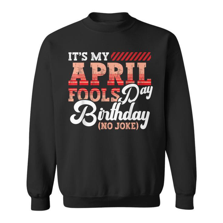 April Fools Day Birthday Born In April Joke Sweatshirt