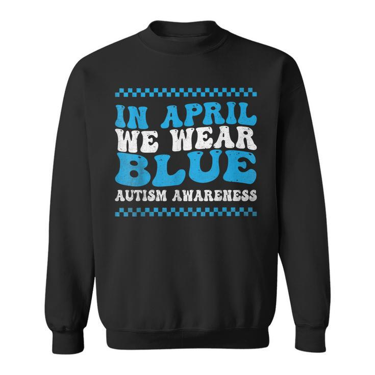 In April We Wear Blue Autism Awareness Month Autism Support Sweatshirt