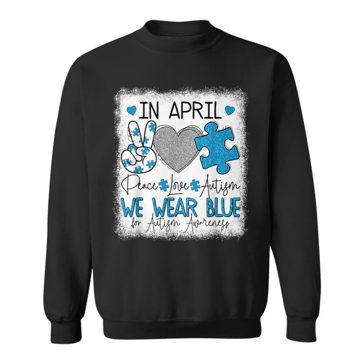 In April We Wear Blue For Autism Awareness Peace Love Autism Sweatshirt