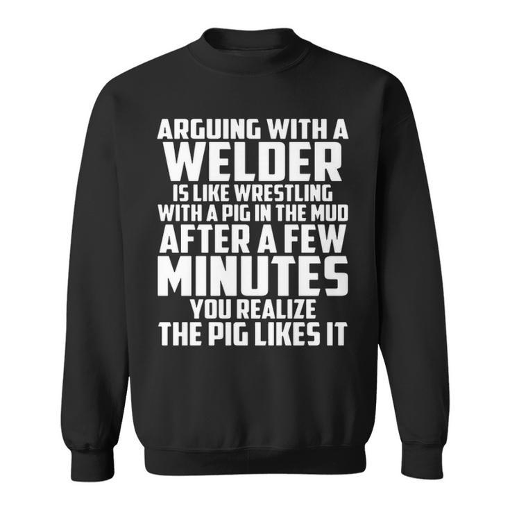 Arguing With A Welder Is Like Wrestling With A Pig In The Mud After A Few Minutes Sweatshirt