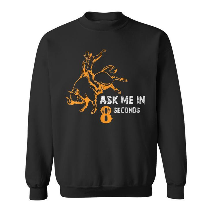 Ask Me In 8 Seconds Best Bull Rider Awesome Rodeo Sweatshirt