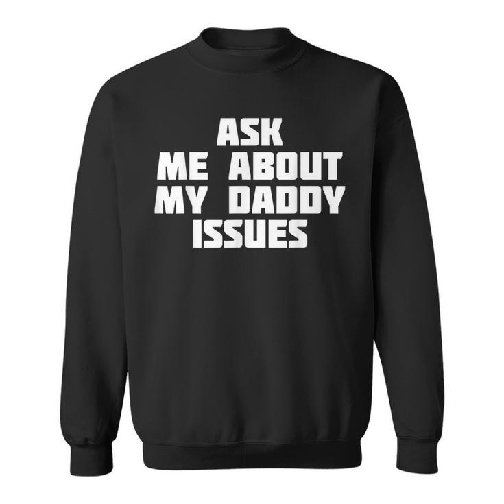 Ask Me About My Daddy Issues  Family Problem Sweatshirt