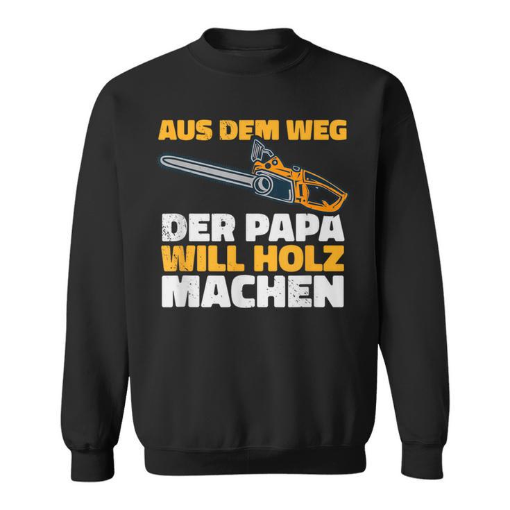 Aus Dem Weg Der Papa Will Holz Lumberjack Sayings Sweatshirt