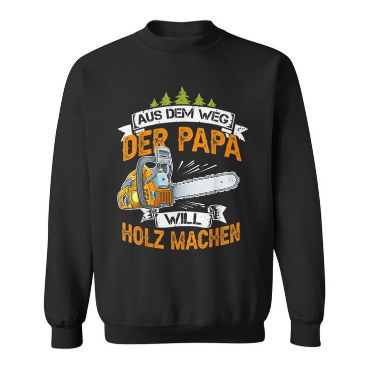 Aus Dem Weg Der Papa Will Holz Machen Chainsaw S Sweatshirt