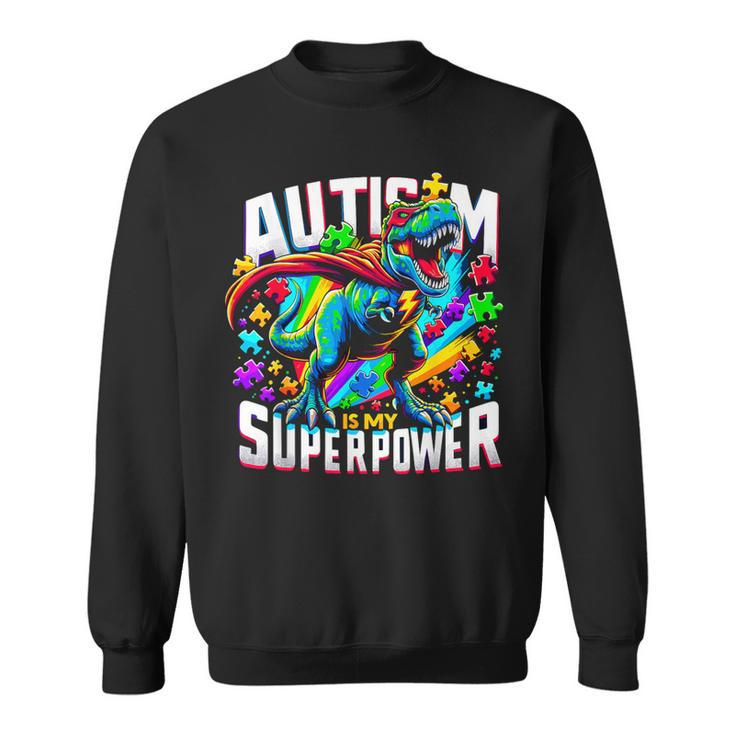 Autism Is My Superpower Autism Awareness T-Rex Sweatshirt