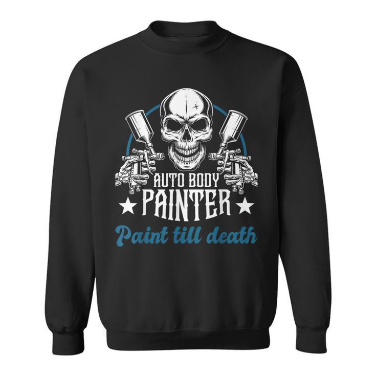 Auto Body Painter Paint Till Death Car Painter Car Detailer Sweatshirt