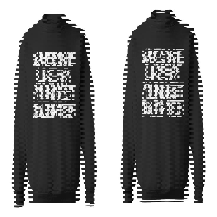 Awesome Like My Youngest Daughter Fathers Day Dad Sweatshirt