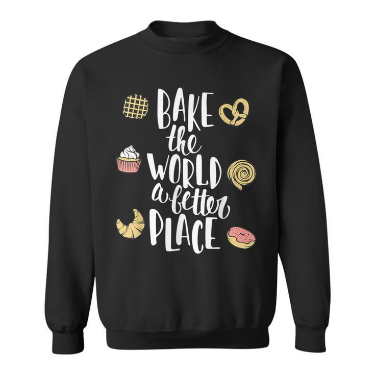 Bake The World A Better Place Baking Pastry Lover Sweatshirt