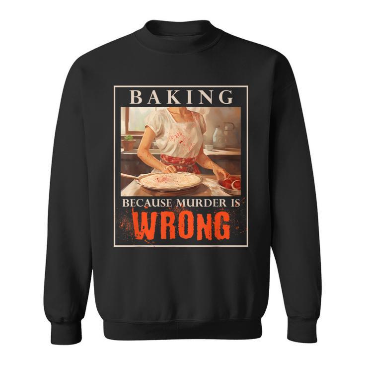 Baking Because Murder Is Wrong Baker Sweatshirt