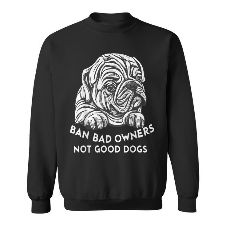 Ban Bad Owners Not Good Dogs Dog Lovers Animal Equality Sweatshirt