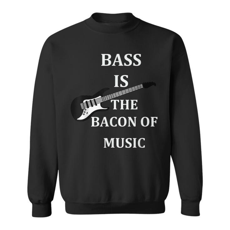 Bass Is The Bacon Of MusicBass Players T Sweatshirt