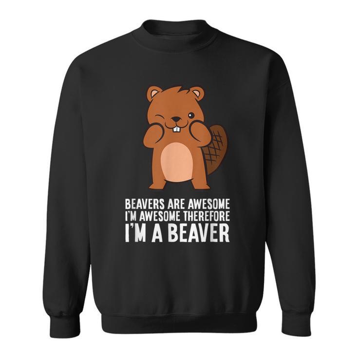 Beavers Are Awesome I'm Awesome Therefore I'm A Beaver Sweatshirt