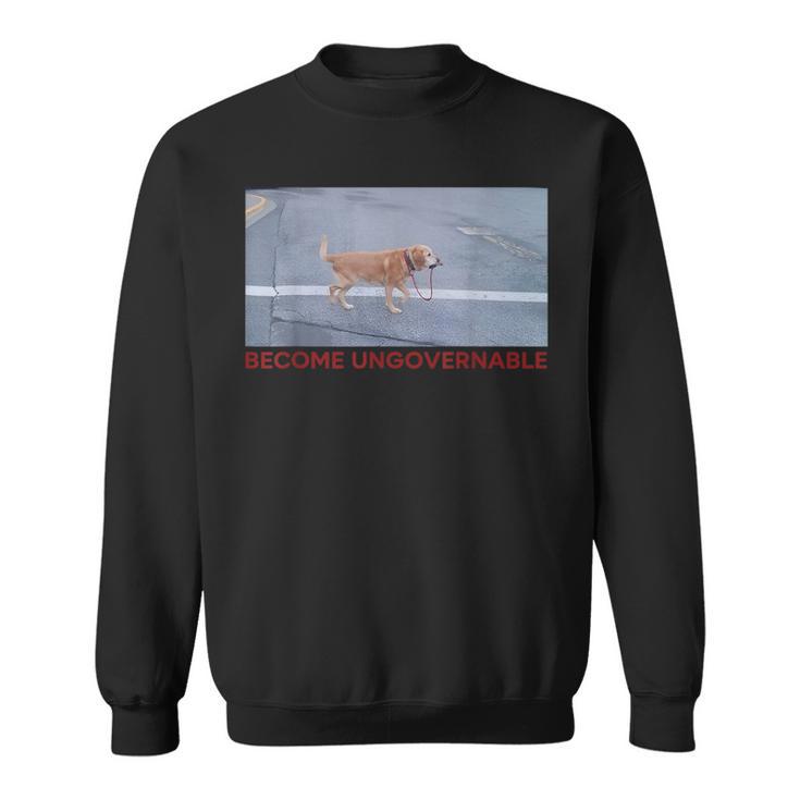 Become Ungovernable Meme Dog Dog Lover Sweatshirt