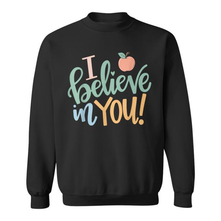 I Believe In You Teachers Test Day Idea Sweatshirt